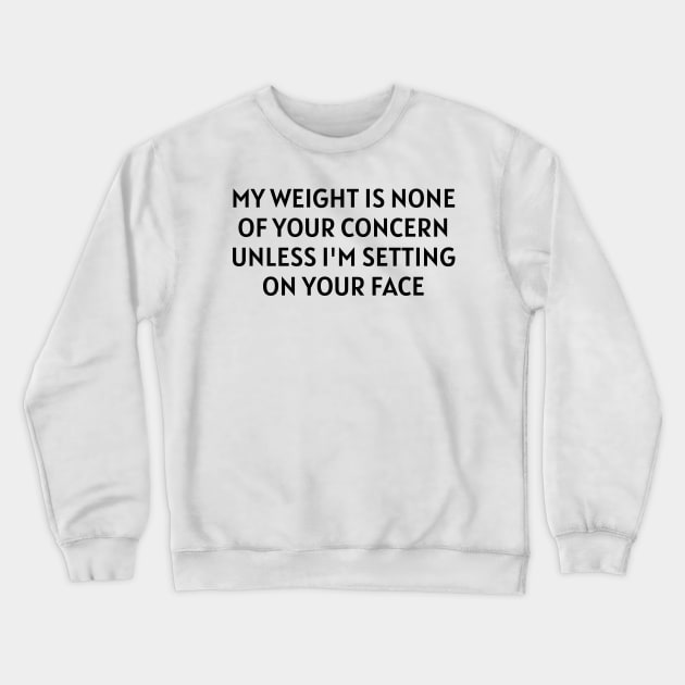 my weight is none of your concern Crewneck Sweatshirt by mdr design